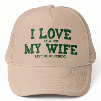 I LOVE it when MY WIFE lets me go fishing hat