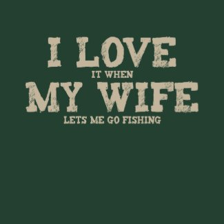 I LOVE it when MY WIFE lets me go fishing shirt