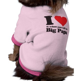 I love it when you call me big papa pet tee