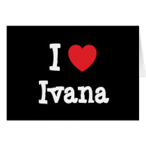 I love Ivana heart T-Shirt cards by funnycustomtshirts I love Ivana heart T-Shirt cards