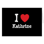 I love Kathrine heart T-Shirt Cards