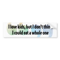 I Love Kids But Bumper Stickers