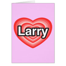 I love Larry. I love you Larry. Heart Greeting Cards