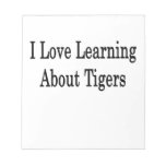 I Love Learning About Tigers Notepads
