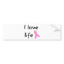 I love Life! Pink Ribbon! Bumper Sticker
