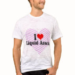 I Love Liquid Assets t-shirts