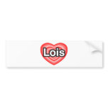 I love Lois. I love you Lois. Heart Bumper Stickers