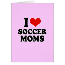 I Love love soccer moms Cards