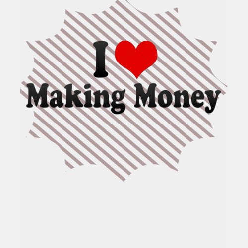 I Love Making Money shirt