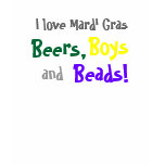 I love Mardi Gras, Beers, Boys, and, Beads! t-shirts