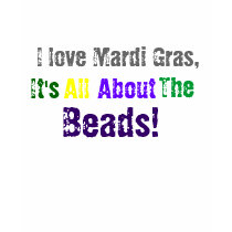 I love Mardi Gras,It's All About The Beads! t-shirts