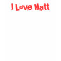 I Love Matt t-shirts by cutebabe016 I Love Matt t-shirts