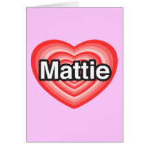 I love Mattie. I love you Mattie. Heart Cards