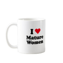 I love mature women mugs by Shirtuosity I love mature women mugs