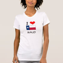 I Love Maud Texas Shirts