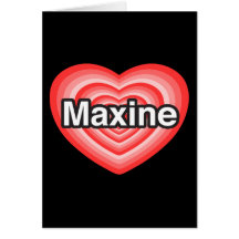 I love Maxine. I love you Maxine. Heart Cards