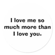 I love me so much more than I love you. stickers by nvb0128 I love me so much more than I love you. stickers