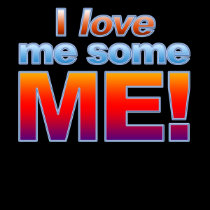 I Love Me Some ME! T-Shirt by glenndesigns I Love Me Some ME! T-Shirt