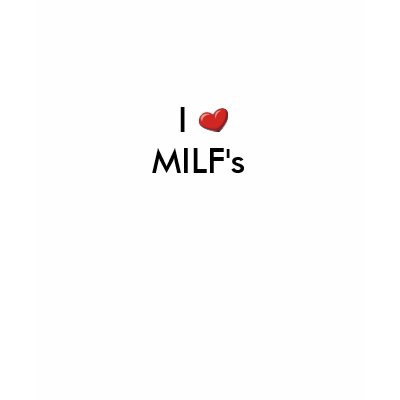 I love  MILF's T-Shirt by AdultFun