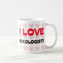 I LOVE MIXOLOGISTS COFFEE MUGS