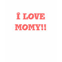 I love momy!! t-shirts