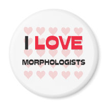 I LOVE MORPHOLOGISTS magnets