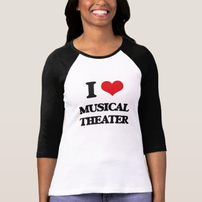 I Love MUSICAL THEATER T Shirts