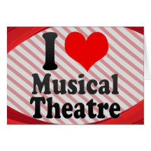 I love Musical Theatre Greeting Cards