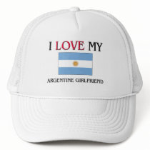 I Love My Argentine Girlfriend Trucker Hat