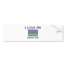 I Love My Aruban Dad bumper stickers by flagshirt I Love My Aruban Dad bumper stickers