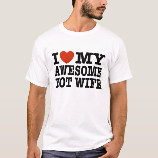 I Love My Awesome Hot Wife T Shirt Zazzle 0717