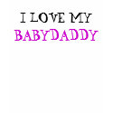 I LOVE MY BABYDADDY t-shirts
