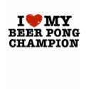 I Love My Beer Pong Champion t-shirts