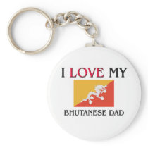 I Love My Bhutanese Dad Key Chains