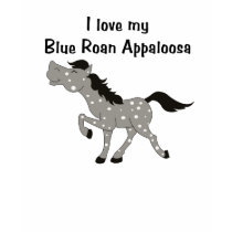I love my Blue Roan Appaloosa t-shirts by wackyartchick I love my Blue Roan Appaloosa t-shirts