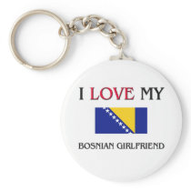 I Love My Bosnian Girlfriend Key Chains