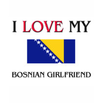 I Love My Bosnian Girlfriend t-shirts