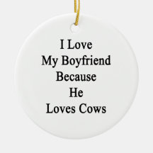 I Love My Boyfriend Because He Loves Cows Ornament