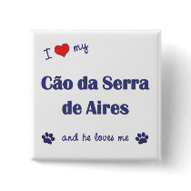 I Love My Cao da Serra de Aires (Male Dog) buttons by thatsalottadogs I Love My Cao da Serra de Aires (Male Dog) buttons
