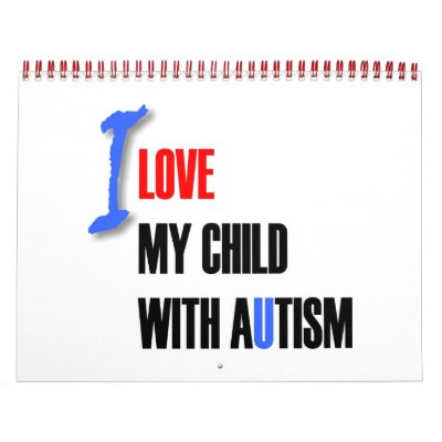 I love my child with autism - unique 2007 calendar by myautisticson