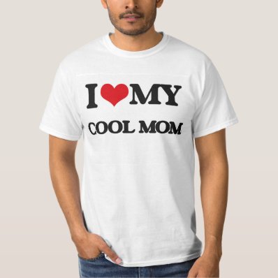 I love my Cool Mom T Shirt