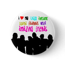 I love my crazy friends. buttons