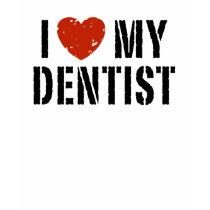I love My Dentist t-shirts