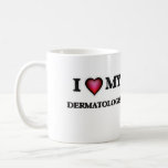 I love my Dermatologist Coffee Mug