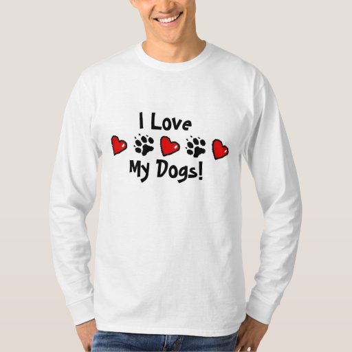 I Love My Dogs TShirt Zazzle