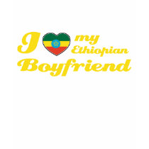 I love my Ethiopian Boyfriend t-shirts