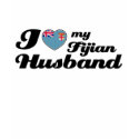 I love my Fijian Husband t-shirts by kongdesigns I love my Fijian Husband t-shirts