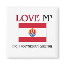 I Love My French Polynesian Girlfriend magnets