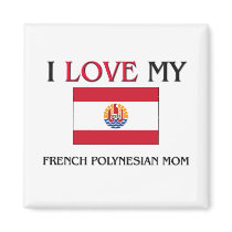 I Love My French Polynesian Mom magnets