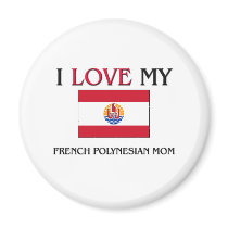 I Love My French Polynesian Mom magnets